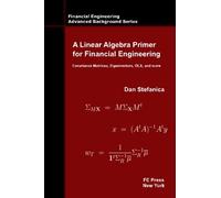 A Linear Algebra Primer for Financial Engineering: Covariance Matrices, Eigenvectors, OLS, and more (Financial Engineering Advanced Background Series)