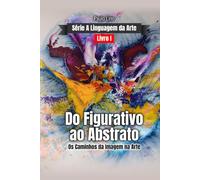 A Linguagem da Arte: Do Figurativo ao Abstrato (História da Arte)