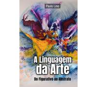 A Linguagem da Arte: Do Figurativo ao Abstrato (História da Arte)