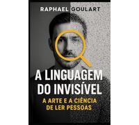 A Linguagem do Invisível: A Arte e a Ciência de Ler Pessoas