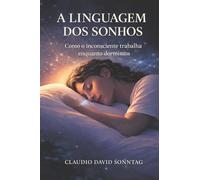 A LINGUAGEM DOS SONHOS: Como o inconsciente trabalha enquanto dormimos