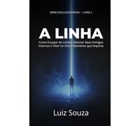 A Linha: Como Escapar do Limbo, Silenciar Seus Inimigos Internos e Viver no Único Momento que Importa