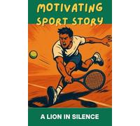 A Lion In Silence: Motivating Sport Story to Foster Sportsmanship, A Coming-Of-Age Tennis Story About Respect and Quiet Strength (Sport Stories for Children)