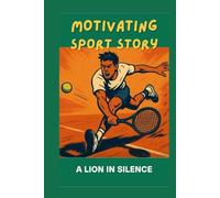 A Lion In Silence: Motivating Sport Story to Foster Sportsmanship, A Coming-Of-Age Tennis Story About Respect and Quiet Strength (Sport Stories for Children)