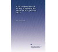A list of books on the history of industry and industrial arts, January, 1915.