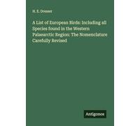 A List of European Birds: Including all Species found in the Western Palaearctic Region: The Nomenclature Carefully Revised