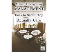 A List of Everything Management Does to Show They Actually Care: A Funny Coffee Table Mock Book That Satirizes Management's Lack of Care for ... Prank, or Just to Leave in the Breakroom