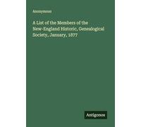 A List of the Members of the New-England Historic, Genealogical Society, January, 1877