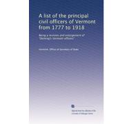 A list of the principal civil officers of Vermont from 1777 to 1918: Being a revision and enlargement of "Deming's Vermont officers"