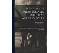 A List of the Union Soldiers Buried at Andersonville: Copied From the Official Record in the Surgeon's Office at Andersonville