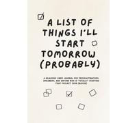 A List of Things I’ll Start Tomorrow (Probably): A Hilarious Lined Journal for Procrastinators, Dreamers, and Anyone Who is "Totally" Starting That Project Soon (Maybe)