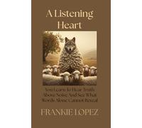 A Listening Heart: You Learn To Hear Truth Above Noise And See What Words Alone Cannot Reveal