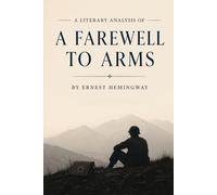 A Literary Analysis of "A Farewell to Arms" by Ernest Hemingway (Dina’s Literary Analysis Collection)