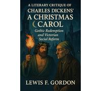 A Literary Critique of Charles Dickens' A Christmas Carol: Gothic Redemption and Victorian Social Reform