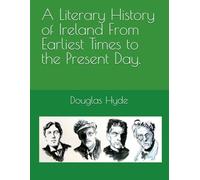 A Literary History of Ireland From Earliest Times to the Present Day.
