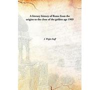 A literary history of Rome from the origins to the close of the golden age 1909 [Hardcover]