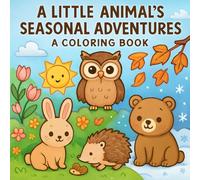 A LITTLE ANIMAL'S SEASONAL ADVENTURES A COLORING BOOK