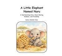 A Little Baby Elephant Named Nuru: A heartwarming Story about Sharing, Kindness, and Friendship (Nuru Learns Big Things)