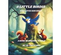 A LITTLE BIRDIE - WHO LOVES HER HOME: A book of dreamy world illustrations