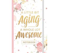 A Little Bit Aging, A Whole Lot Awesome: Fun Birthday Gifts for Women Notebook
