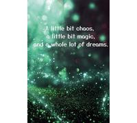 A Little Bit Chaos, A Little Bit Magic, A Whole Lot of Dreams: Inspiring Journal