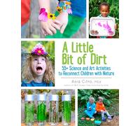 A Little Bit of Dirt: 55+ Science and Art Activities to Reconnect Children with Nature