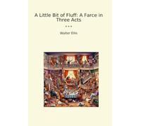 A Little Bit of Fluff: A Farce in Three Acts (Classic Books)