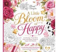 A Little Bloom of Happy: An Adult Colouring + Puzzle Book Filled with Blooms, Puzzles and Happy Little Moments