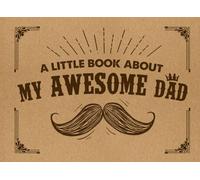 A Little Book About My Awesome Dad: Fill in The Blank Book With Prompts For Kids to Fill with their Own Words, Drawings and Pictures, a Heartwarming Gift That Your Dad Will Cherish for Years to Come.