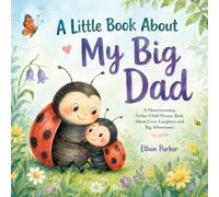 A Little Book About My Big Dad: A Heartwarming Father-Child Picture Book to Celebrate Father's Day with Kids, Sons, and Daughters