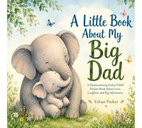A Little Book About My Big Dad: Celebrate Your Father-Child Bond This Father's Day with a Special Picture Book
