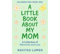 A Little Book About My Mom; Celebrating Mom #06: A Playful Memory Journal of the Mom I Love