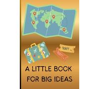 A Little Book For big Ideas: TRAVEL JOURNAL NOTEBOOK; Memory Keepsake for travel planning, vacationing or for Road Trips 6 x 9 inch
