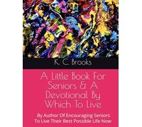 A Little Book For Seniors, & A Devotional By Which To Live: By Author Of Encouraging Seniors To Live Their Best Possible Life Now