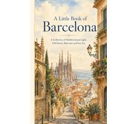 A Little Book of Barcelona: light, balconies, old streets, sea air, architecture and Mediterranean life