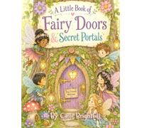 A Little Book of Fairy Doors & Secret Portals: Tiny Doors. Secret Portals. Big Fairy Adventures. (Fairy Craft Series)