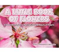 A Little Book of Flowers: A Sweet Rhyming Book That Captures the Beauty of Flowers