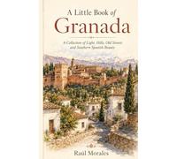 A Little Book of Granada: A Collection of Light, Hills, Old Streets and Southern Spanish Beauty