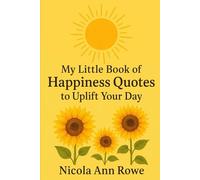 A Little Book of Happiness Quotes to uplift your day: Daily Inspiration to Brighten Your Mind and Lift Your Spirits