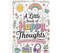 A Little Book of Happy Thoughts: Inspirational & Feel Good Coloring Pages