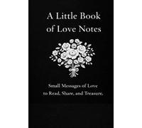 A Little Book of Love Notes: 35 Gentle Messages of Love for Quiet Moments, Reflection, and Connection (Love Notes Collection)