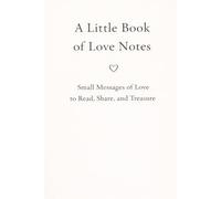 A Little Book of Love Notes: 35 Gentle Messages of Love for Quiet Moments, Reflection, and Connection (Love Notes Collection)