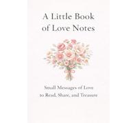 A Little Book of Love Notes: 35 Gentle Messages of Love for Quiet Moments, Reflection, and Connection (Love Notes Collection)