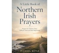 A Little Book of Northern Irish Prayers: Prayers for Ordinary Days, Difficult Times and New Beginnings