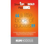 "A Little Book of Quotes": A companion guide of quotes to the Award Winning Book: Show UP, Be BOLD, Play BIG: 33 Strategies for Outrageous Success and Lasting Happiness