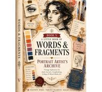 A Little Book of Words & Fragments: Portrait Artist’s Archive - Vintage Ephemera for Junk Journals, Scrapbooking, Collage & Mixed Media Art (Book V)