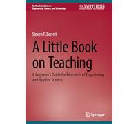 A Little Book on Teaching: A Beginner's Guide for Educators of Engineering and Applied Science (Synthesis Lectures on Engineering, Science, and Technology)