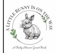 A Little Bunny Is On The Way: A Bunny-Themed Baby Shower Guest Book for Sweet Memories and Wishes, A Faith-Filled Baby Shower Guest Book with ... with Guest Logs, Gift Tracking, and Notes