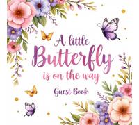 A Little Butterfly Is on the Way: Baby Shower Guest Book: Butterfly & Floral-Themed Keepsake Baby Shower Sign-In Book with 100 Guest Spaces, Gift Log, ... Book for Boys, Girls & Gender Neutral Showers