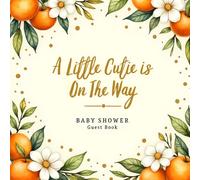 A Little Cutie Is On The Way! Baby Shower Guest Book: Sweet Citrus Orange -Themed Keepsake Baby Shower Sign-In Book with 100 Guest Spaces, Gift Log, ... Book for Boys, Girls & Gender Neutral Showers